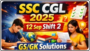 SSC CGL 2025: 12 Sep Shift- 2 (GS/GK Section) Full Detailed Solutions