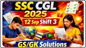 SSC CGL 2025: 12 Sep Shift- 3 (GS/GK Section) Full Detailed Solutions